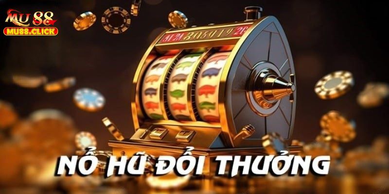 Nổ Hũ MU88 - Sân Chơi Minh Bạch Và Xanh Chín 2025 1 Với đa dạng các trò chơi nổ hũ hấp dẫn